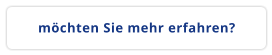 möchten Sie mehr erfahren?