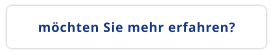 möchten Sie mehr erfahren?